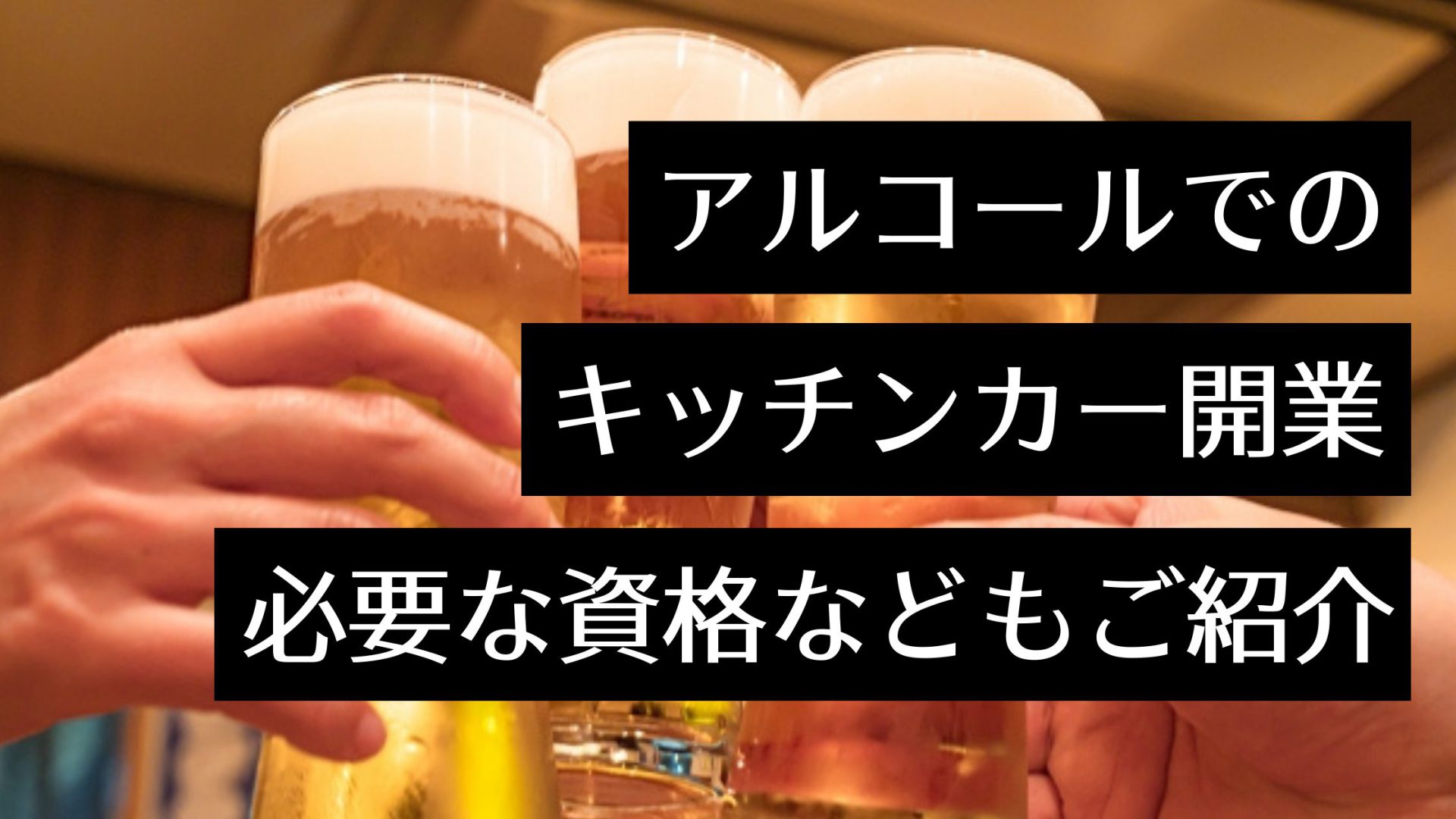 キッチンカーでアルコール（お酒）の販売はできる？移動販売するバーの開業準備に必要な許可や販売できる条件も解説